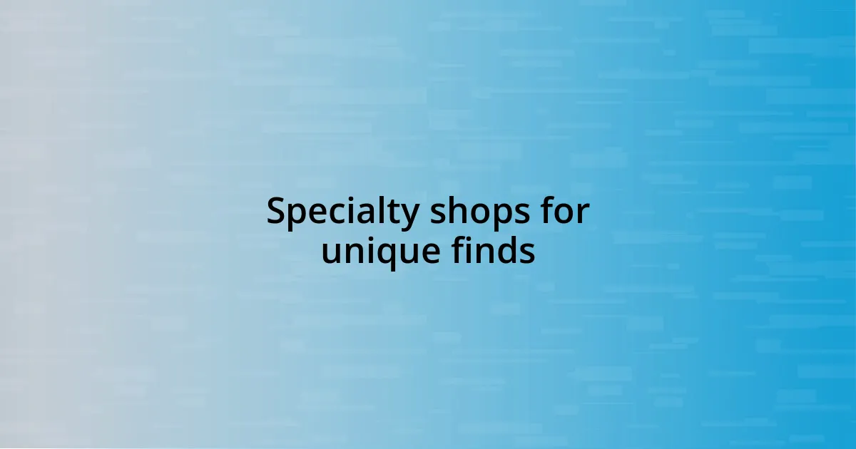 Specialty shops for unique finds