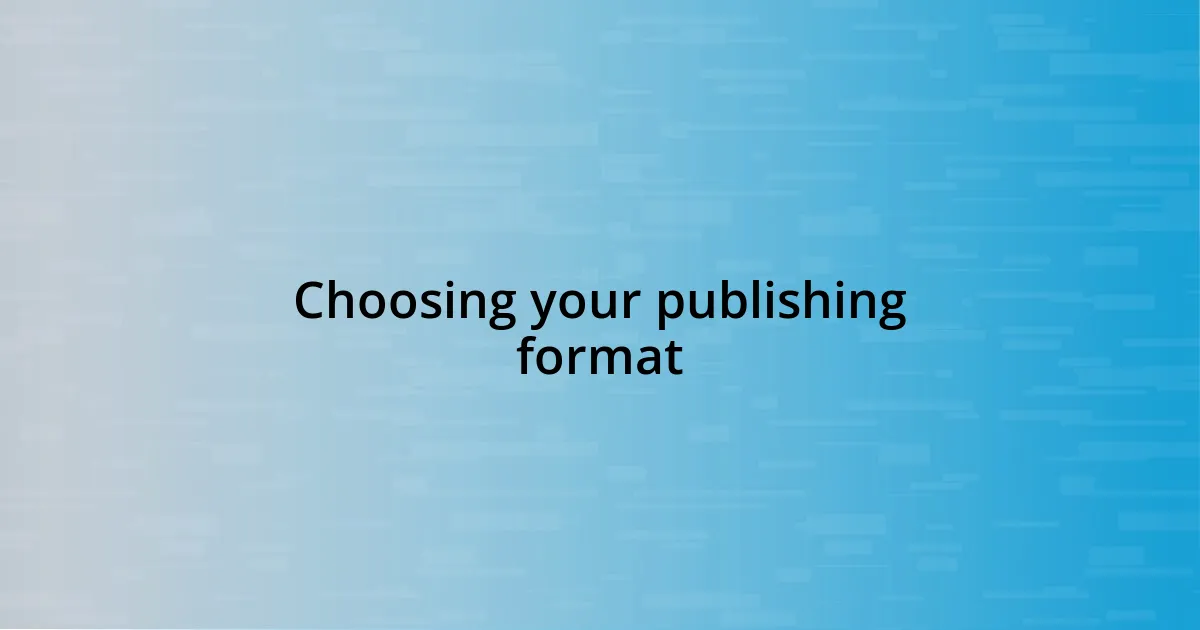 Choosing your publishing format