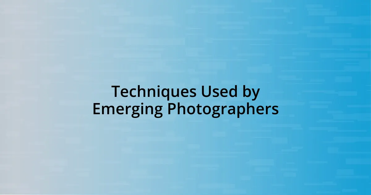 Techniques Used by Emerging Photographers