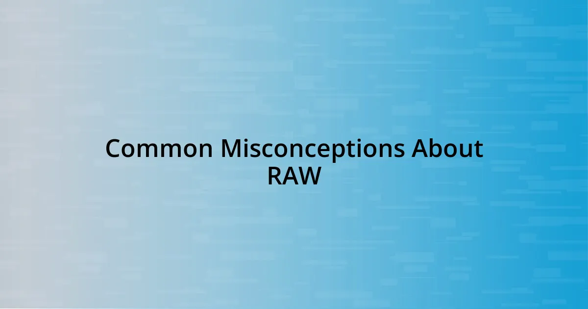 Common Misconceptions About RAW