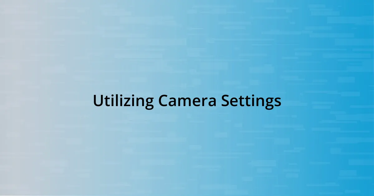 Utilizing Camera Settings