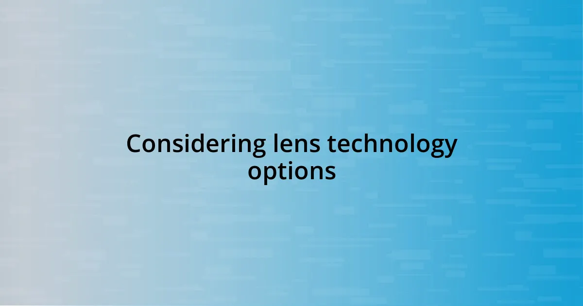 Considering lens technology options