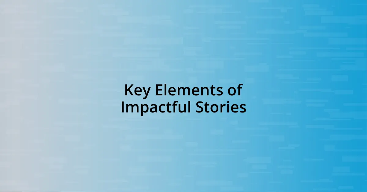 Key Elements of Impactful Stories