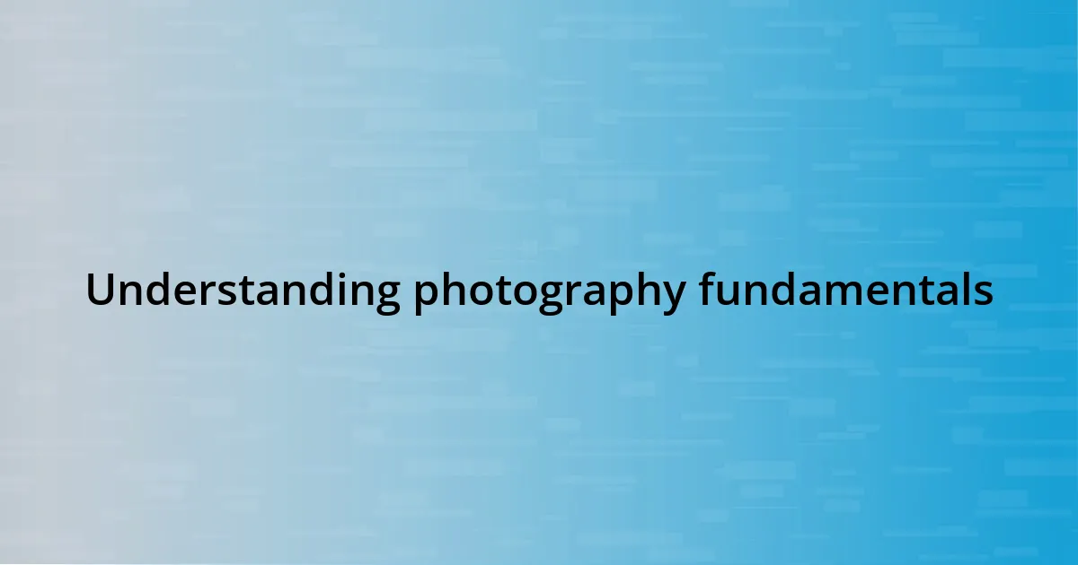 Understanding photography fundamentals