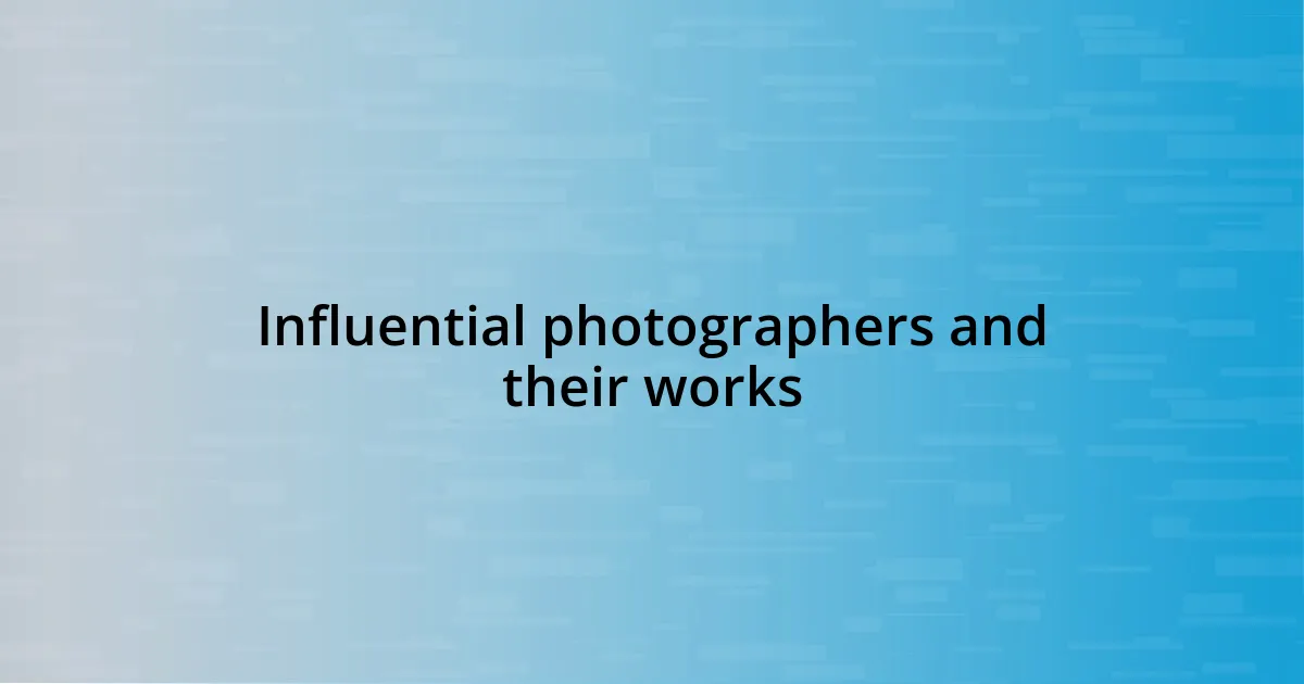 Influential photographers and their works