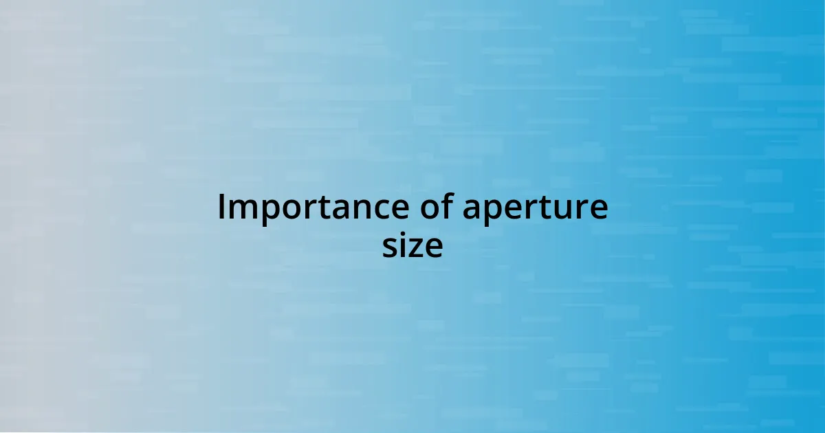 Importance of aperture size