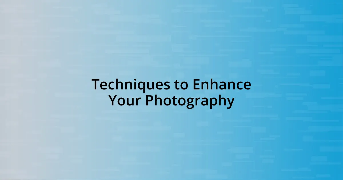 Techniques to Enhance Your Photography