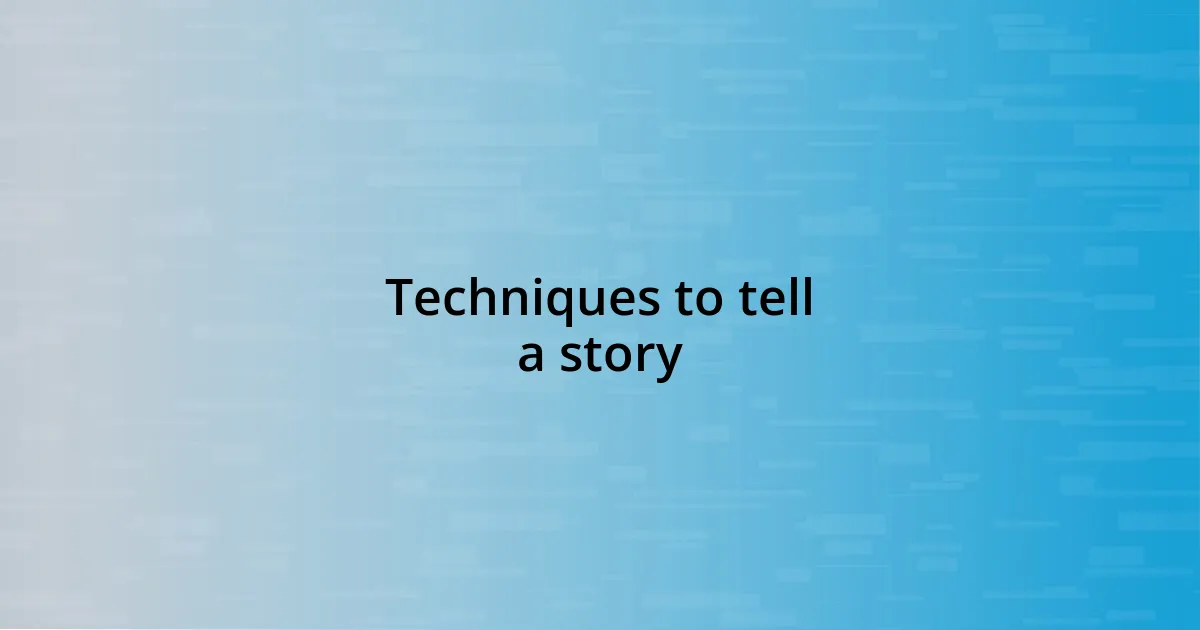 Techniques to tell a story