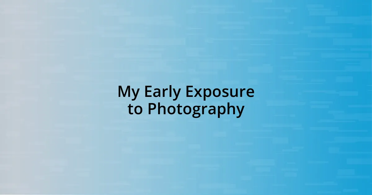 My Early Exposure to Photography