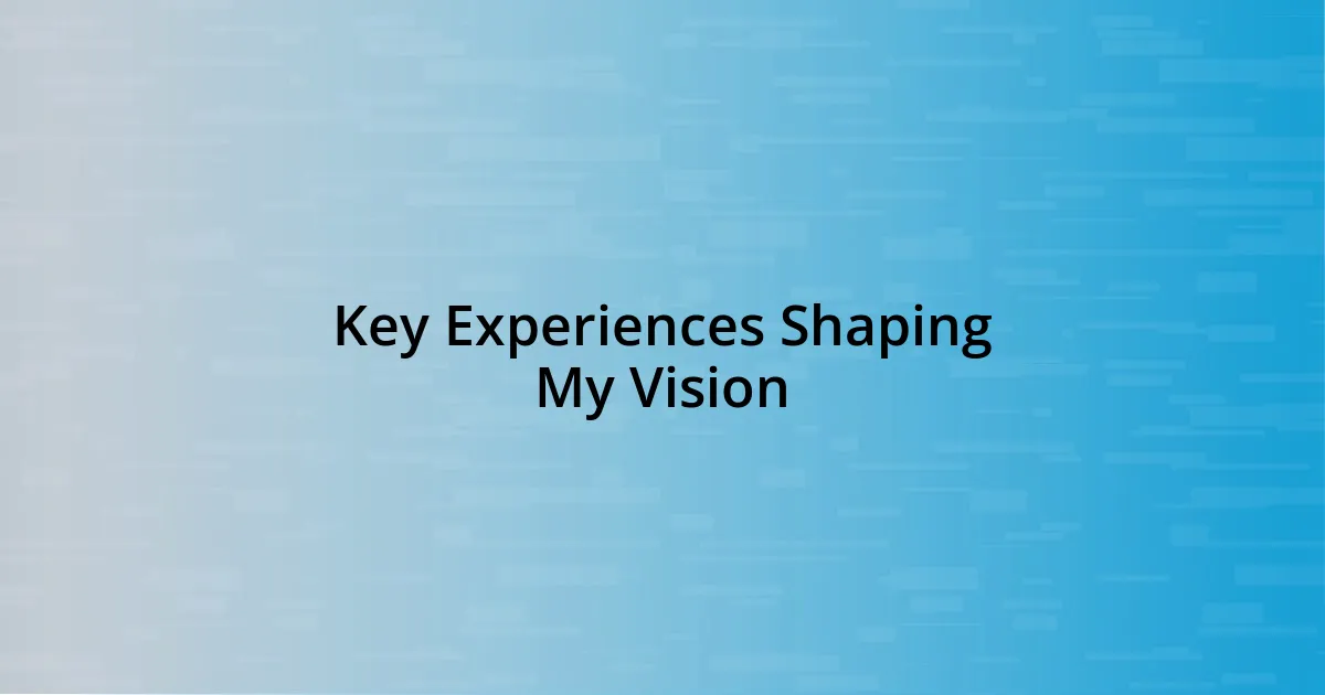 Key Experiences Shaping My Vision