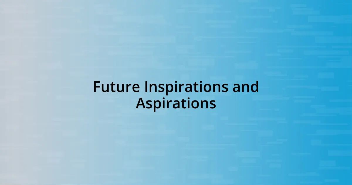 Future Inspirations and Aspirations