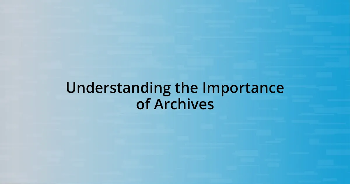 Understanding the Importance of Archives