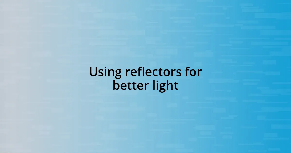 Using reflectors for better light