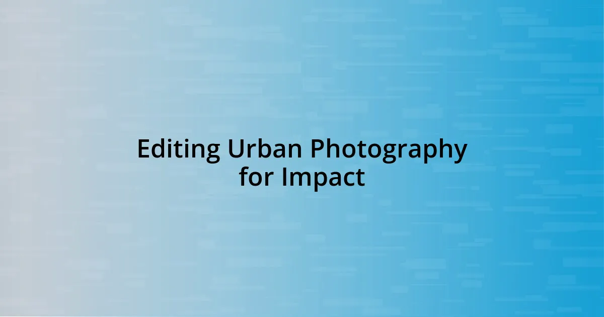 Editing Urban Photography for Impact