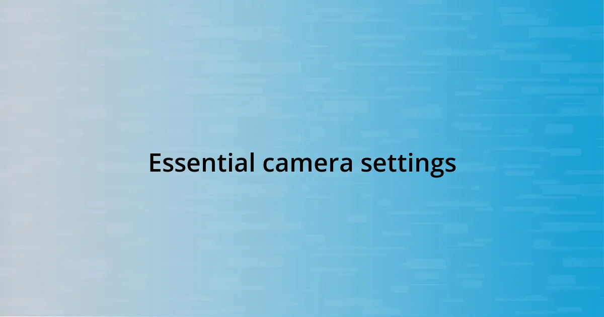 Essential camera settings