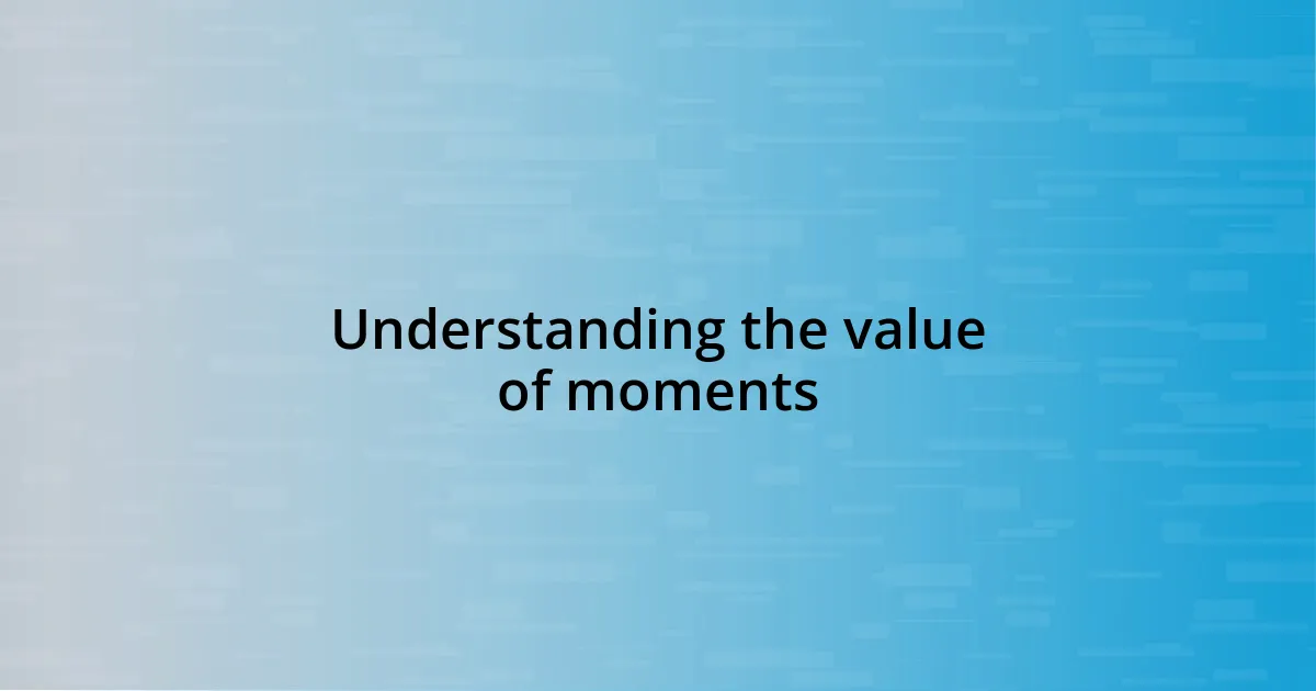 Understanding the value of moments