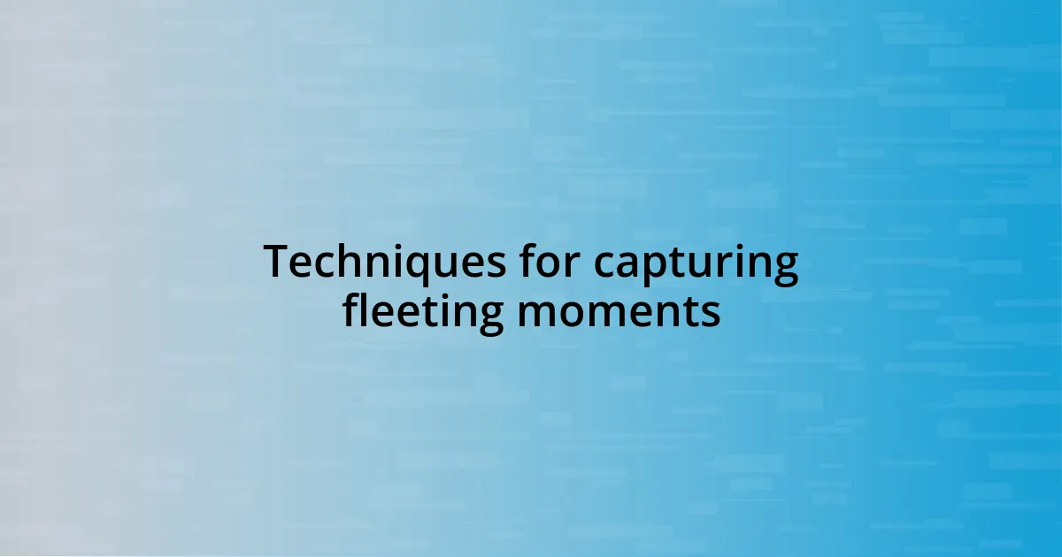 Techniques for capturing fleeting moments