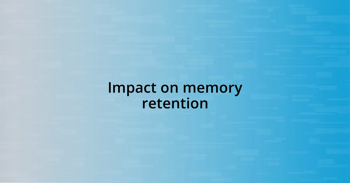 Impact on memory retention